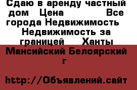 Сдаю в аренду частный дом › Цена ­ 23 374 - Все города Недвижимость » Недвижимость за границей   . Ханты-Мансийский,Белоярский г.